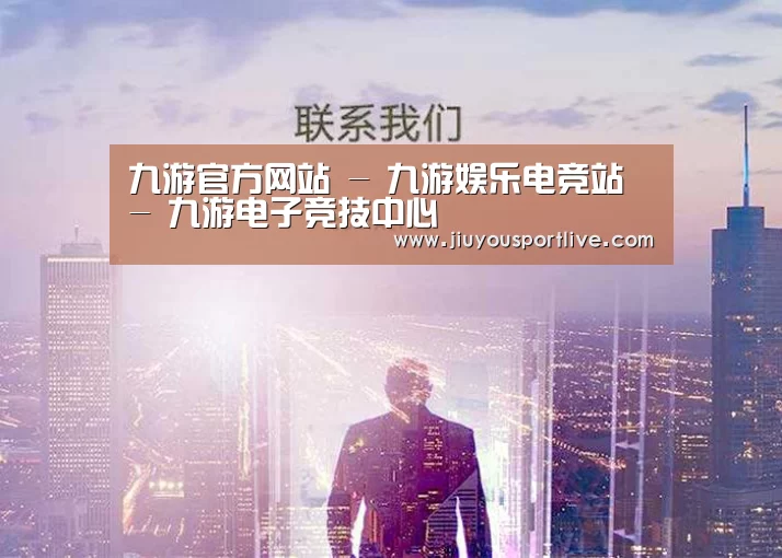 九游官方网站 - 九游娱乐电竞站 - 九游电子竞技中心
