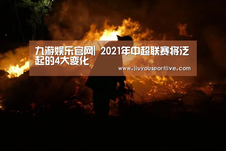 九游娱乐官网|
2021年中超联赛将泛起的4大变化(图4) 九游娱乐