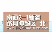 南通2-1新疆跻身冲超区 北体大2-2外援膝盖重伤变形|九游娱乐官网(图1) 九游网页版