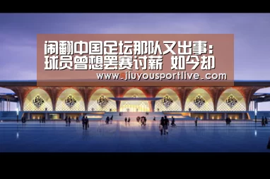 闹翻中国足坛那队又出事:球员曾想罢赛讨薪 如今却被绑成人质要钱‘九游网页版’(图2) 九游娱乐官网
